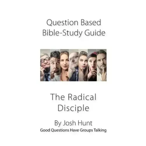 Question-Based Bible Study Lessons--The Radical Disciple: Good Questions Have Groups Talking