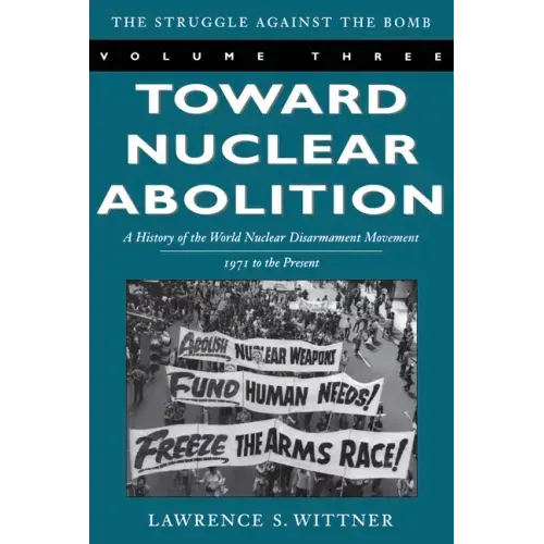 Toward Nuclear Abolition: A History of the World Nuclear Disarmament Movement, 1971-Present