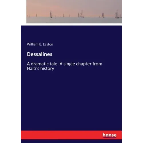 Dessalines: A dramatic tale. A single chapter from Haiti's history