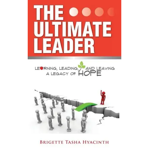 The Ultimate Leader: Learning, Leading and Leaving a Legacy of Hope