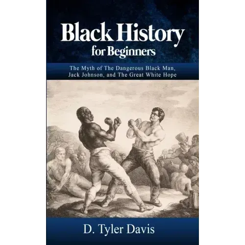 Black History for Beginners: The Myth of The Dangerous Black Man, Jack Johnson, and The Great White Hope