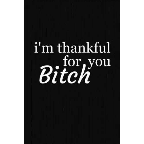 I'm Thankful For You Bitch: Funny Gift For Your Best Friend