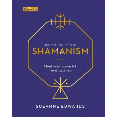 The Essential Book of Shamanism: Meet Your Powerful Healing Allies