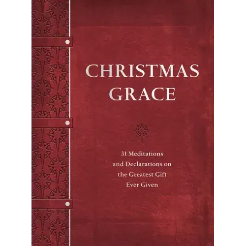 Christmas Grace: 31 Meditations and Declarations on the Greatest Gift Ever Given