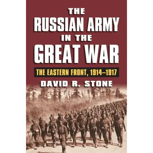 The Russian Army in the Great War: The Eastern Front, 1914-1917