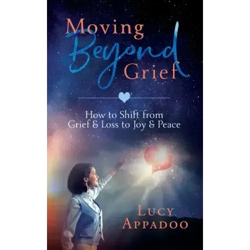 Moving Beyond Grief: How To Shift From Grief & Loss To Joy & Peace