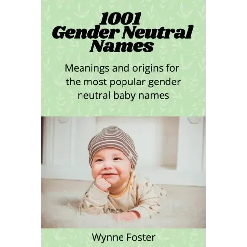 1001 Gender Neutral Names: Meanings and origins for the most popular gender-neutral baby names