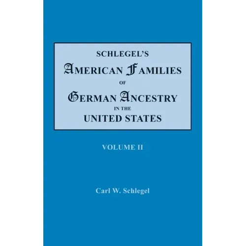 Schlegel's American Families of German Ancestry in the United States. In Four Volumes. Volume II