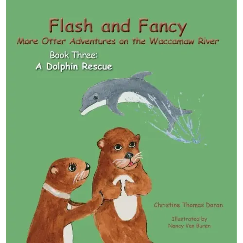 Flash and Fancy More Otter Adventures on the Waccamaw River Book Three: A Dolphin Rescue