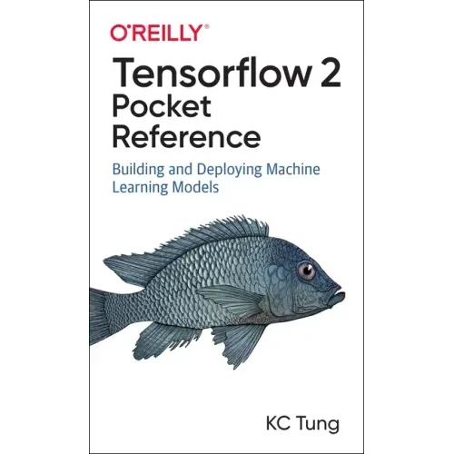 Tensorflow 2 Pocket Reference: Building and Deploying Machine Learning Models