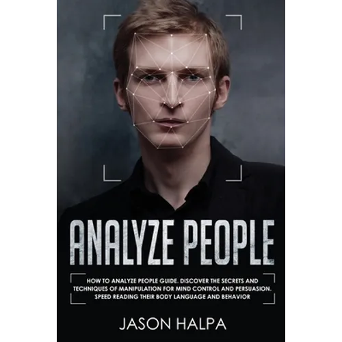 Analyze People: How to analyze people guide. Discover the secrets and techniques of manipulation for mind control and persuasion. Speed Reading Their