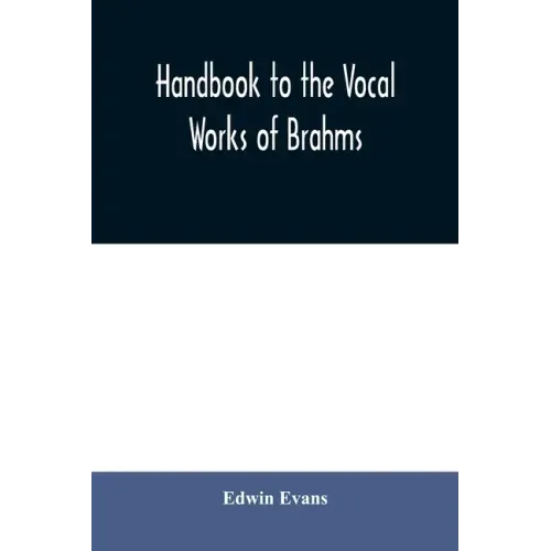 Handbook to the vocal works of Brahms; preceded by a didactic section and followed by copious tables of reference