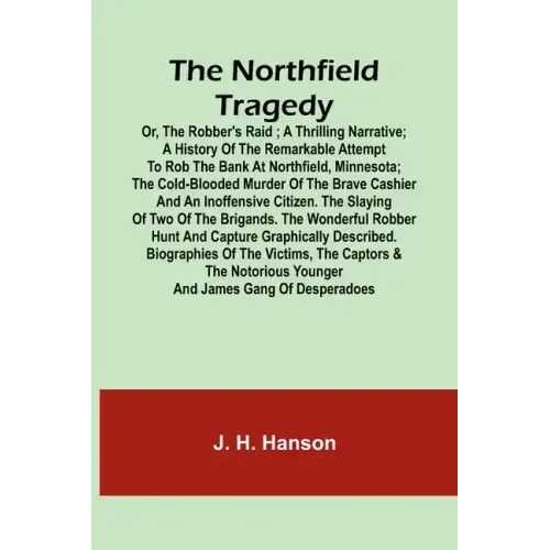 The Northfield Tragedy; or, the Robber's Raid; A Thrilling Narrative; A history of the remarkable attempt to rob the bank at Northfield, Minnesota; th