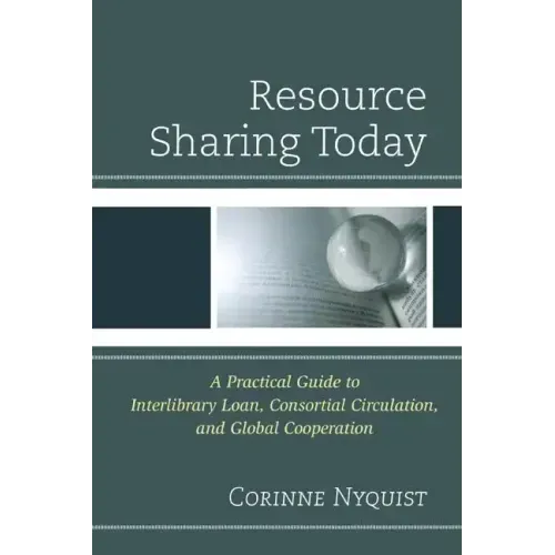 Resource Sharing Today: A Practical Guide to Interlibrary Loan, Consortial Circulation, and Global Cooperation