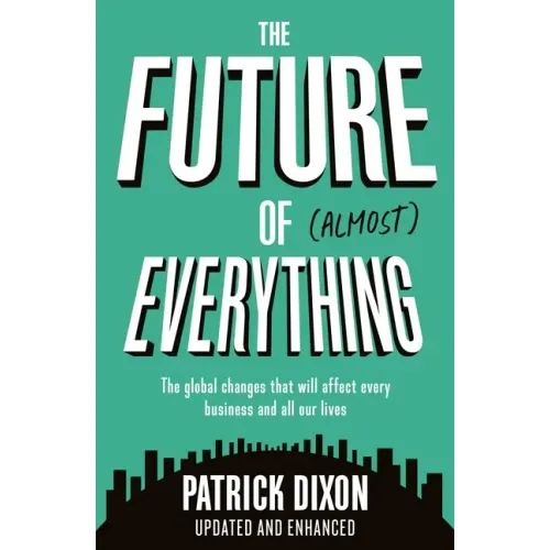 The Future of Almost Everything: How Our World Will Change Over the Next 100 Years