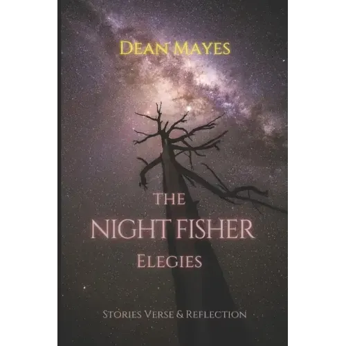 The Night Fisher Elegies: Stories Verse & Reflection