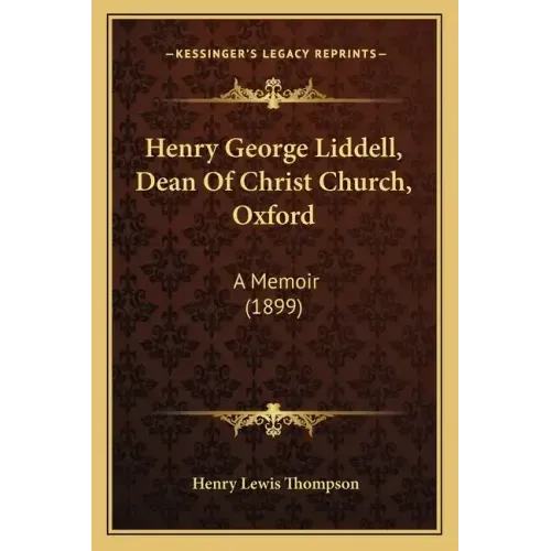 Henry George Liddell, Dean of Christ Church, Oxford: A Memoir (1899)