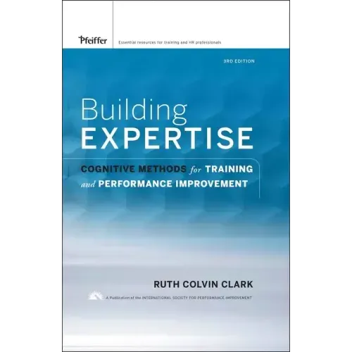 Building Expertise: Cognitive Methods for Training and Performance Improvement