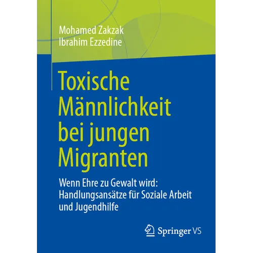 Toxische Männlichkeit Bei Jungen Migranten: Wenn Ehre Zu Gewalt Wird: Handlungsansätze Für Soziale Arbeit Und Jugendhilfe
