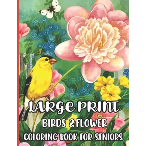 Large Print Birds & Flowers Coloring Book for seniors: Large Print Designs for Adults and Seniors with 55+ Simple Images of Flowers