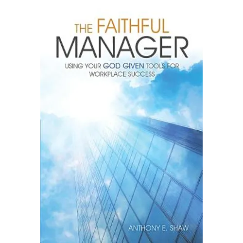 The Faithful Manager: Using Your God Given Tools for Workplace Success