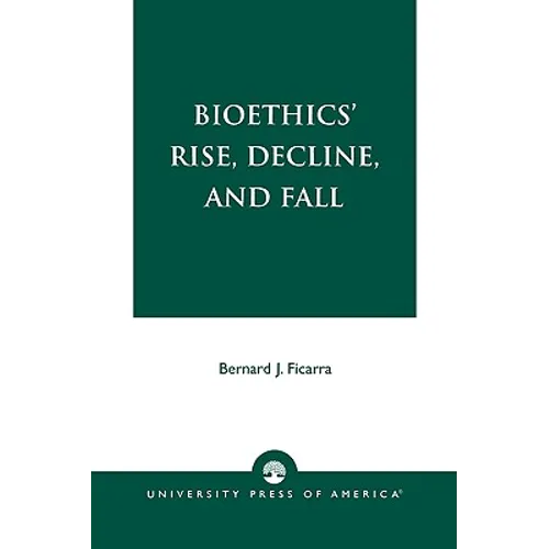 Bioethics' Rise, Decline, and Fall