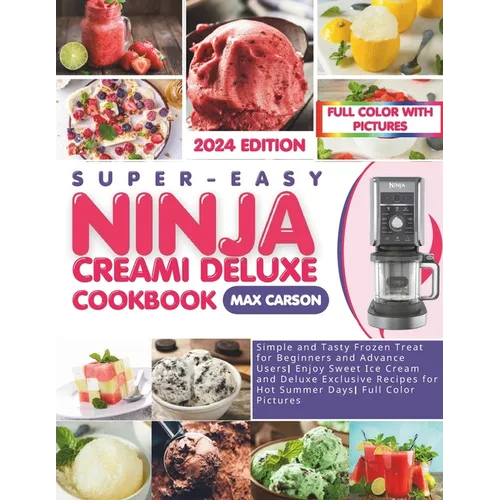 Super-Easy Ninja Creami Deluxe Cookbook: Simple and Tasty Frozen Treat for Beginners and Advance Users Enjoy Sweet Ice Cream and Deluxe Exclusive Reci