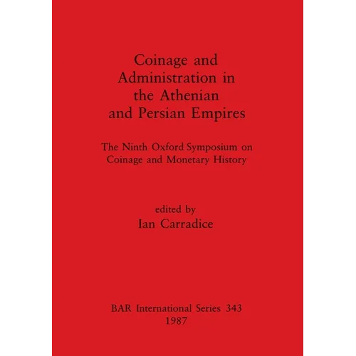 Coinage and Administration in the Athenian and Persian Empires: The Ninth Oxford Symposium on Coinage and Monetary History