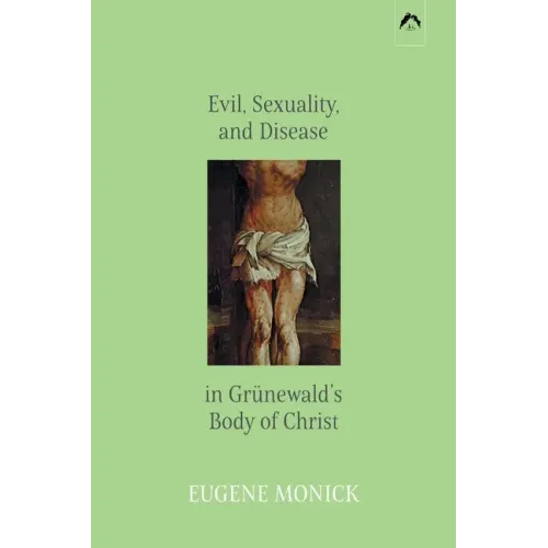 Evil, Sexuality, and Disease in Grünewald's Body of Christ