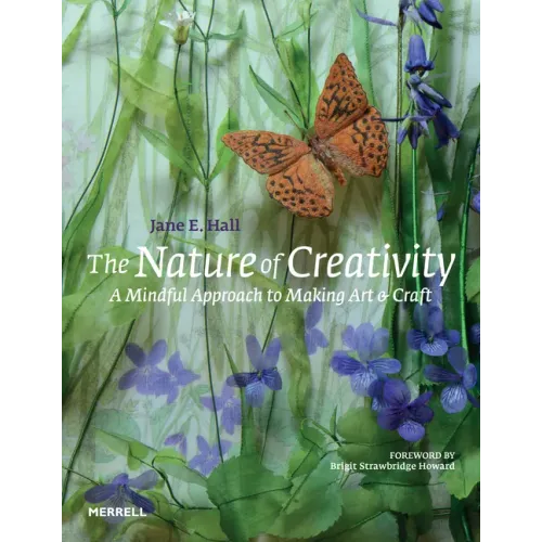 The Nature of Creativity: A Mindful Approach to Making Art & Craft