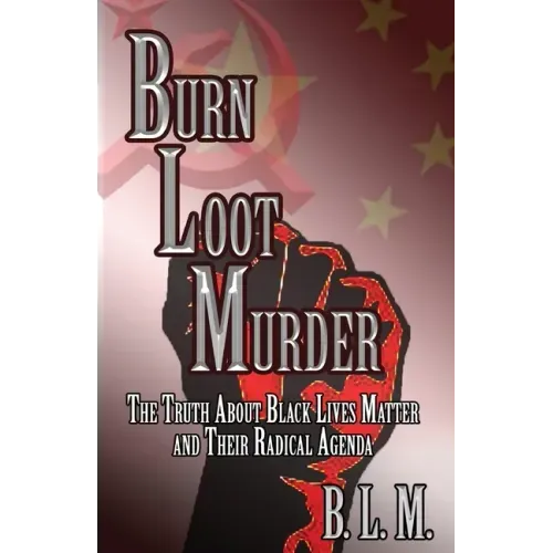 Burn Loot Murder: The Truth About Black Lives Matter and Their Radical Agenda
