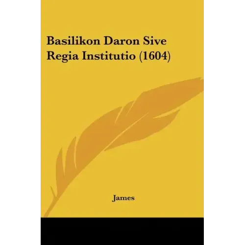 Basilikon Daron Sive Regia Institutio (1604)