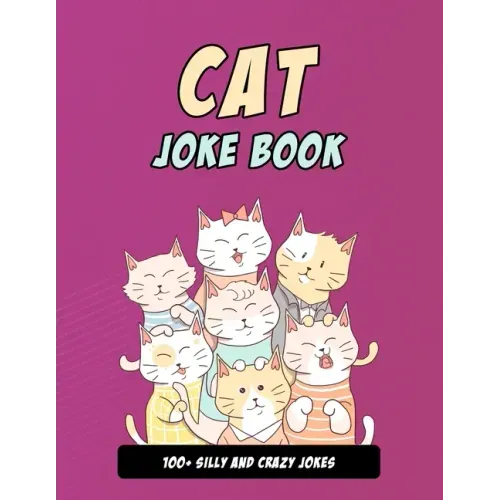 Cat Joke Book: Silly Cat Gift For Cat Lovers, 100+ Crazy Cat Jokes