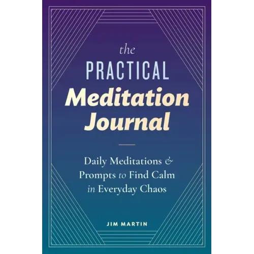 The Practical Meditation Journal: Daily Meditations and Prompts to Find Calm in Everyday Chaos