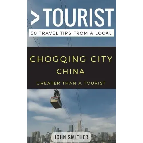 Greater Than a Tourist- Chongqing City China: 50 Travel Tips from a Local