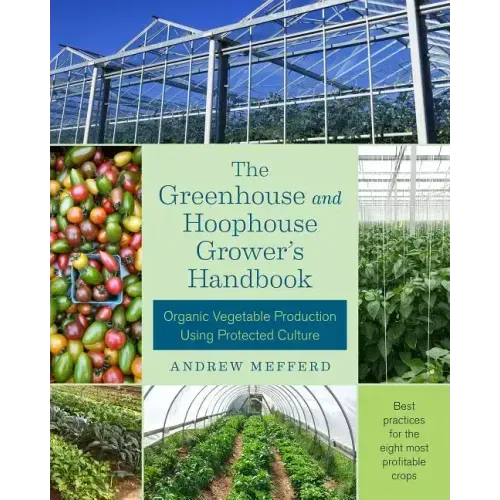 The Greenhouse and Hoophouse Grower's Handbook: Organic Vegetable Production Using Protected Culture