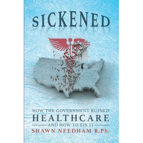 Sickened: How the Government Ruined Healthcare and How to Fix It