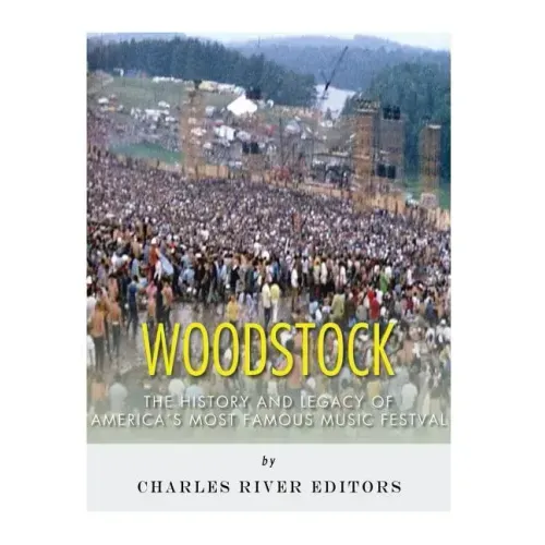 Woodstock: The History and Legacy of America's Most Famous Music Festival