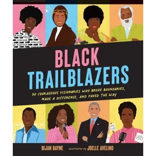 Black Trailblazers: 30 Courageous Visionaries Who Broke Boundaries, Made a Difference, and Paved the Way