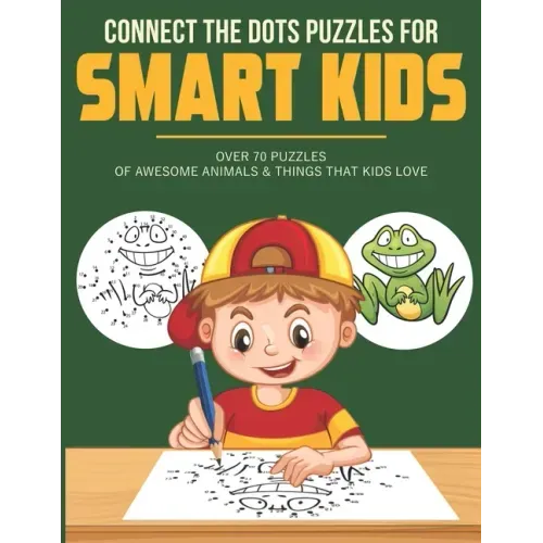 Connect the Dots Puzzles For Smart Kids: Dot to Dot Book for Kids 6-8 with over 70 Puzzles Of Awesome Animals & Things that Kids Love.