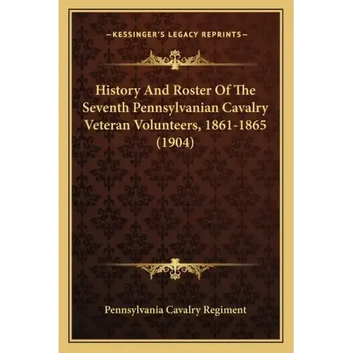 History And Roster Of The Seventh Pennsylvanian Cavalry Veteran Volunteers, 1861-1865 (1904)