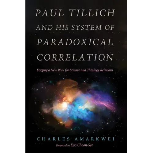 Paul Tillich and His System of Paradoxical Correlation: Forging a New Way for Science and Theology Relations