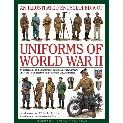An Illustrated Encyclopedia of Uniforms of World War II: An Expert Guide to the Uniforms of Britain, America, Germany, USSR and Japan, Together with O