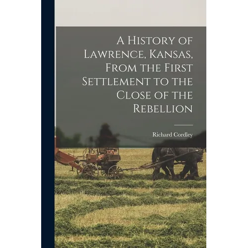 A History of Lawrence, Kansas, From the First Settlement to the Close of the Rebellion