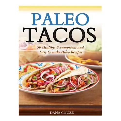 Paleo Tacos: 50 Healthy, Scrumptious and Easy to make Paleo Recipes