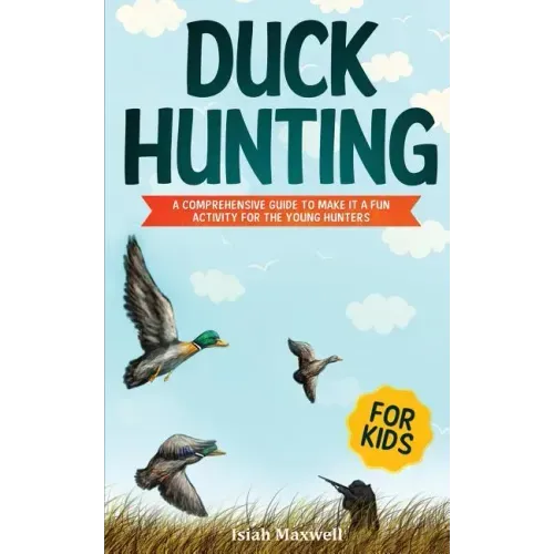 Duck Hunting for Kids: A Comprehensive Guide to Make It a Fun Activity for the Young Hunters