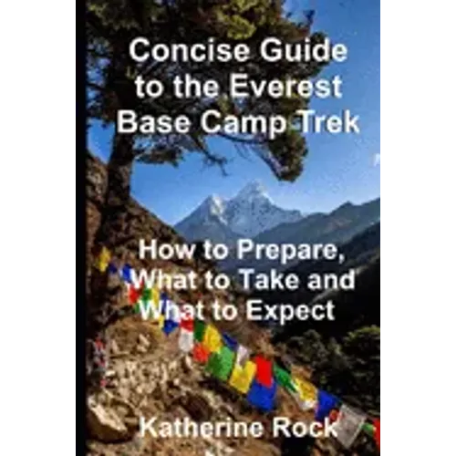 Concise Guide to the Everest Base Camp Trek: How to Prepare, What to Take and What to Expect