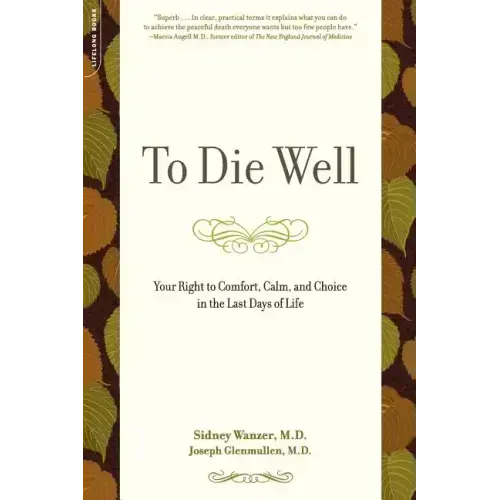 To Die Well: Your Right to Comfort, Calm, and Choice in the Last Days of Life
