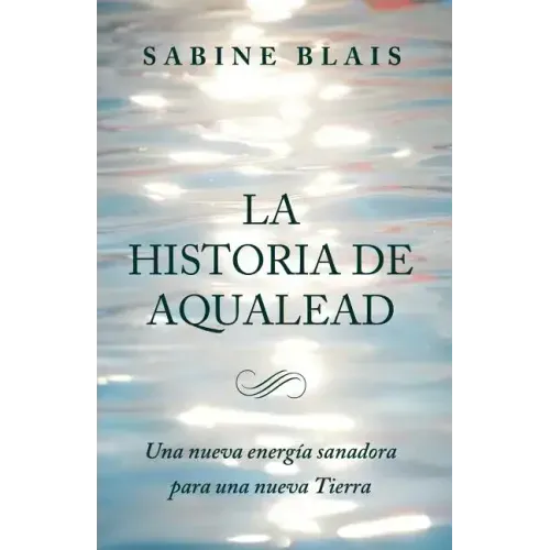La Historia de Aqualead: Una nueva energía sanadora para una nueva Tierra: Una nueva energía sanadora para una nueva Tierra