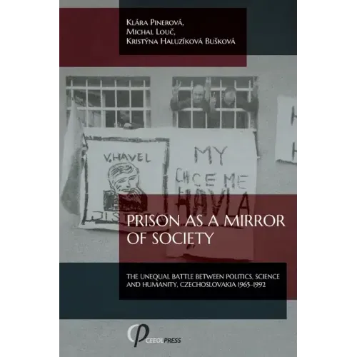 Prison as a Mirror of Society: The Unequal Battle between Politics, Science and Humanity, Czechoslovakia 1965-1992